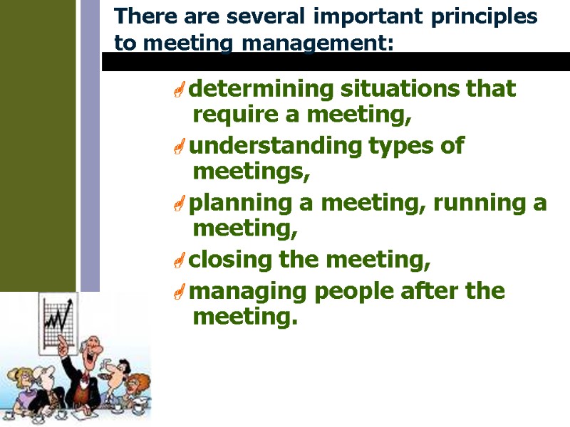 There are several important principles to meeting management:  determining situations that require a